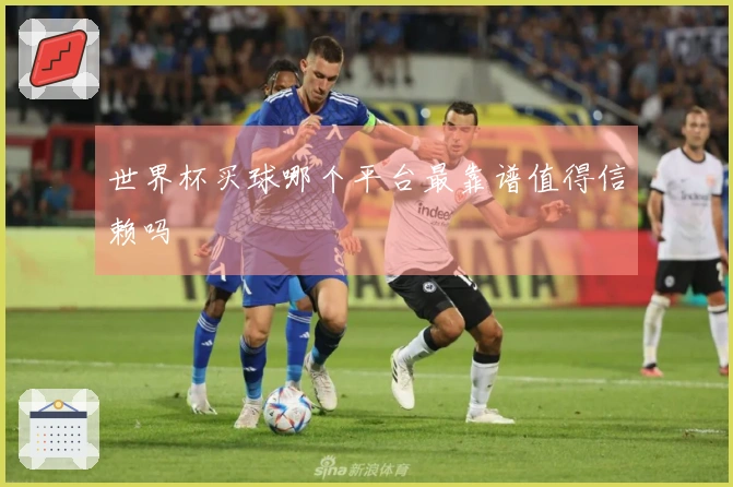 世界杯买球哪个平台最靠谱值得信赖吗