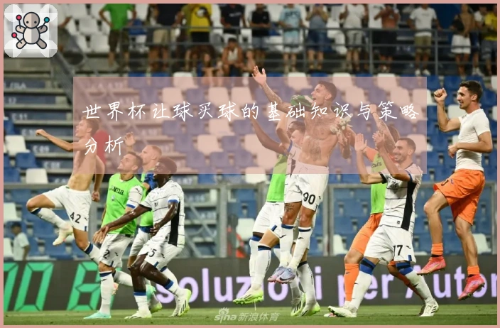 世界杯让球买球的基础知识与策略分析