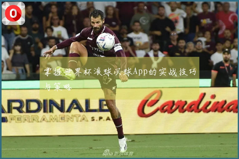掌握世界杯滚球买球App的实战技巧与策略
