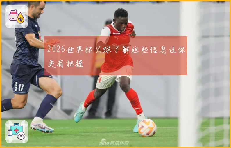 2026世界杯买球了解这些信息让你更有把握