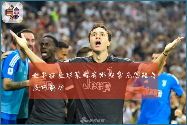 世界杯让球策略有哪些常见思路与技巧解析